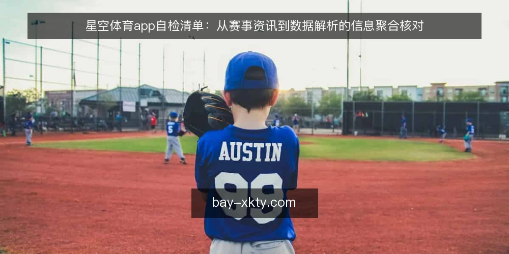 星空体育app自检清单:从赛事资讯到数据解析的信息聚合核对 — 明确需求边界 配图